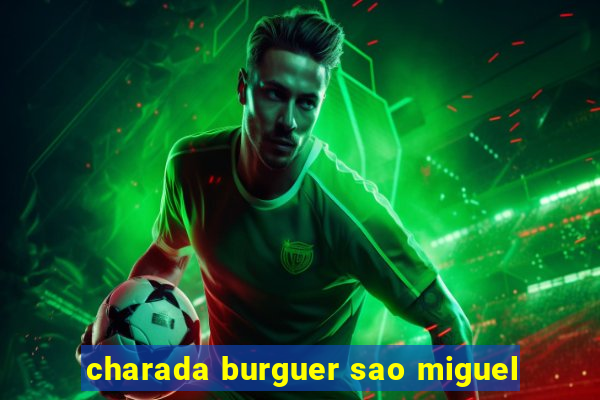 charada burguer sao miguel